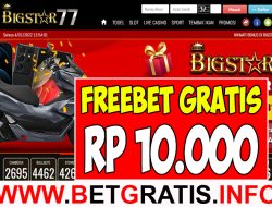 BIGSTAR77 – FREEBET GRATIS RP 10.000 TANPA DEPOSIT